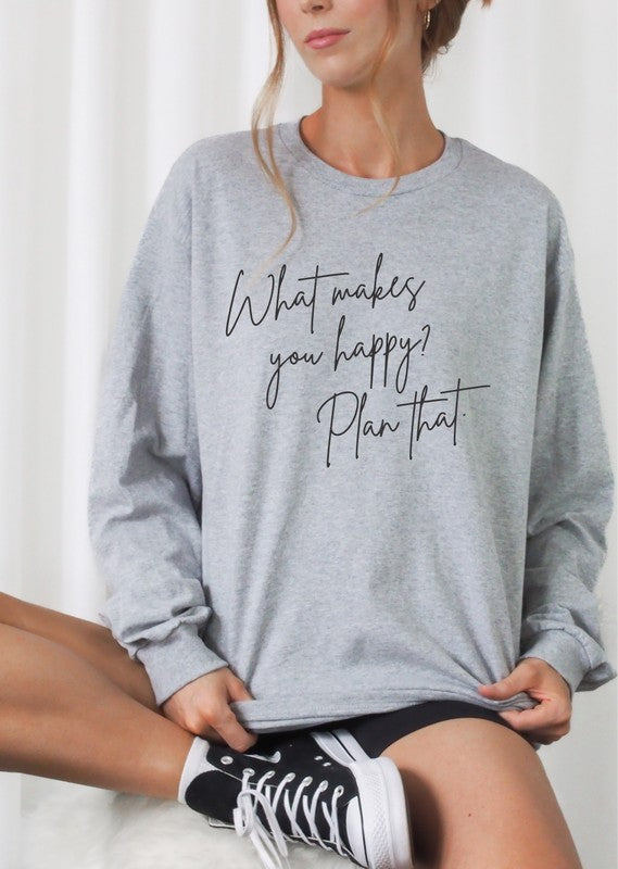 What Makes You Happy Plan That Sweatshirt