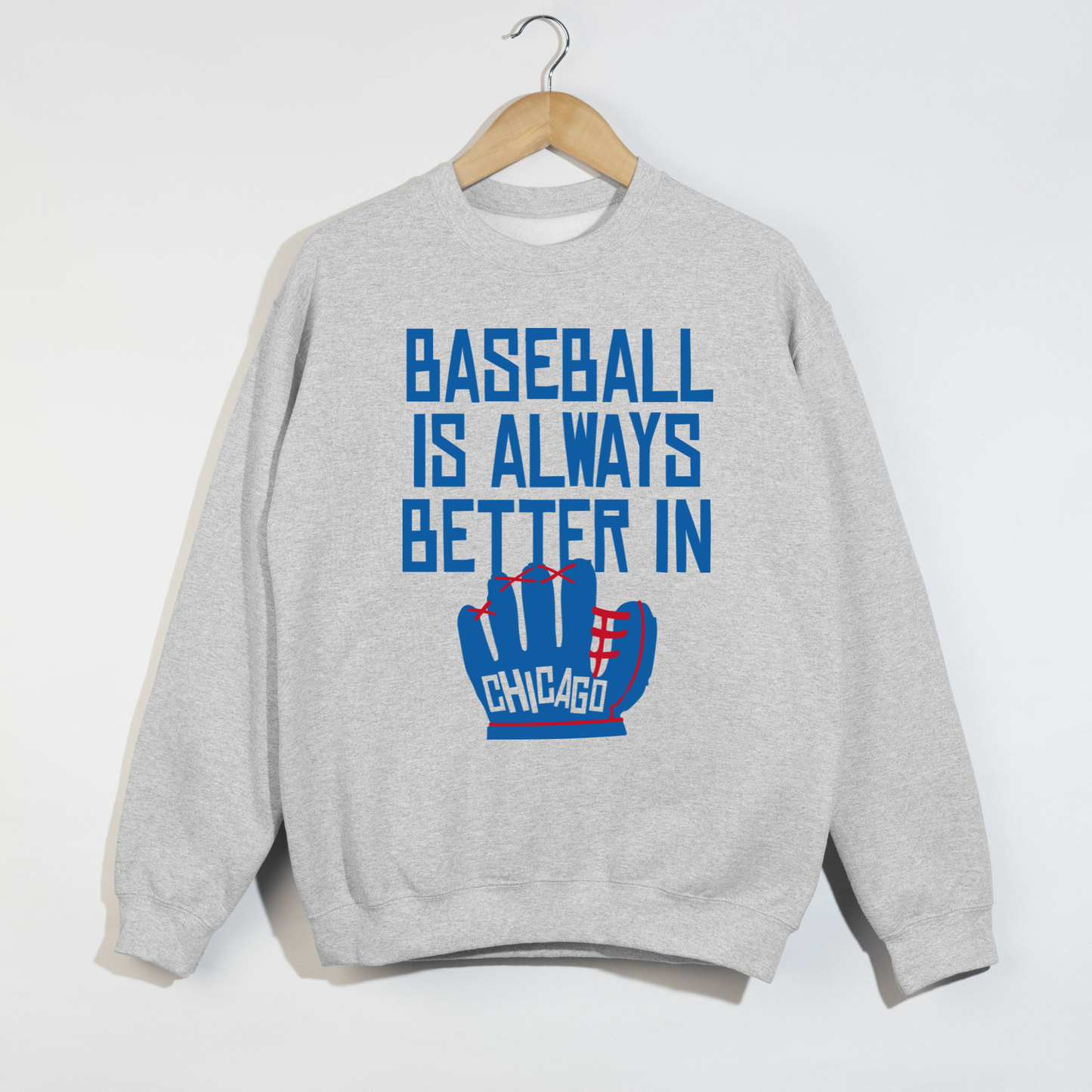 Baseball Is Always Better In Chicago Sweatshirt