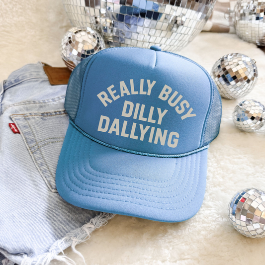 Really Busy Dilly Dallying Trucker Hat | Funny Statement Foam Hat